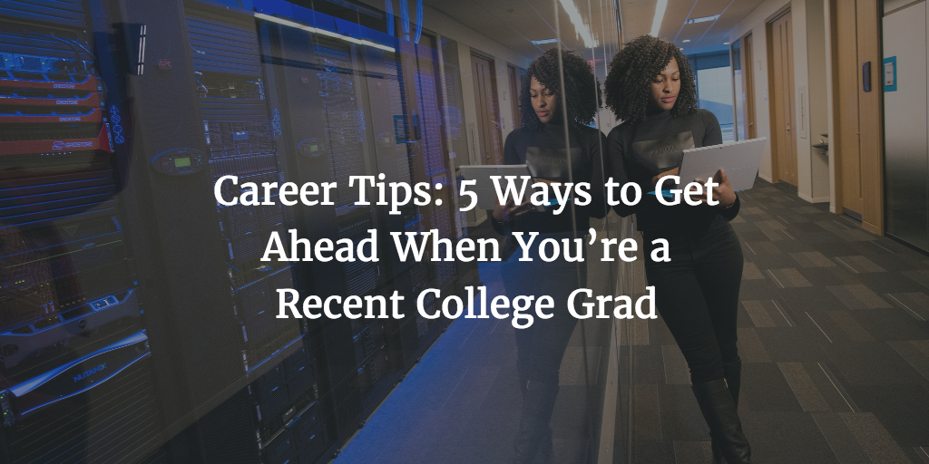Career Tips: 5 Ways to Get Ahead When You’re a Recent College Grad